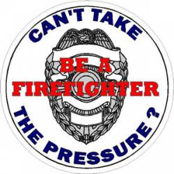 Can't Take The Pressure Of A Police Officer Be A Firefighter - Decal