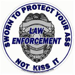Law Enforcement Sworn To Protect Your Ass - Decal