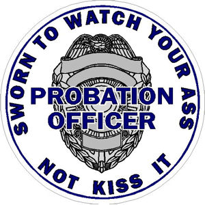 Probation Officer Badge Sworn To Watch Your Ass - Sticker at Sticker Shoppe