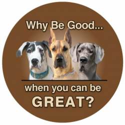 Why Be Good When You Can Be Great Dane - Circle Magnet