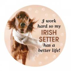 I Work Hard So My Irish Setter Has A Better Life - Circle Magnet