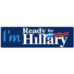 I'm Ready For Hillary - Bumper Sticker