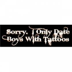 Sorry. I Only Date Boys With Tattoos - Bumper Sticker