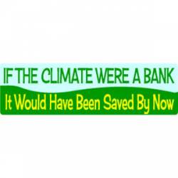 If The Climate Was A Bank, It Would Have Been Saved By Now - Bumper Sticker