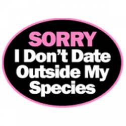 Sorry I Don't Date Outside My Species - Oval Sticker