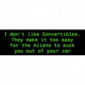 Don't Like Convertibles Easy For The Aliens To Suck You Out Of Your Car - Bumper Magnet