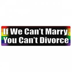 If We Can't Marry. You Can't Divorce - Bumper Sticker
