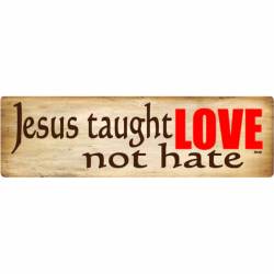 Jesus Taught Love, Not Hate - Bumper Sticker