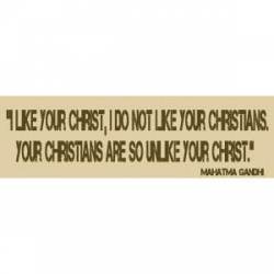 I Like Your Christ, I Don't Like Your Christians. Your Christians Are So Unlike Your Christ Gandhi -