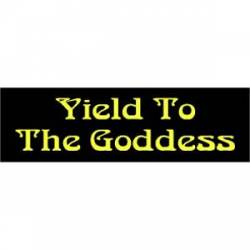 Yield To The Goddess - Bumper Sticker