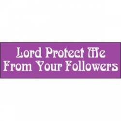 Lord Protect Me From Your Followers - Bumper Sticker
