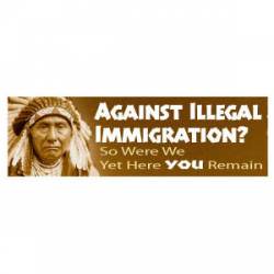 Against Illegal Immigration? So Were We - Bumper Sticker