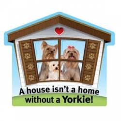 A House Isn't A Home Without A Yorkie - Pet Home Magnet