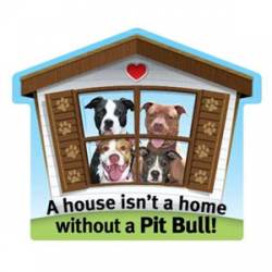 A House Isn't A Home Without A Pit Bull - Pet Home Magnet