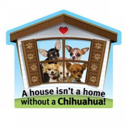 A House Isn't A Home Without A Chihuahua - Pet Home Magnet