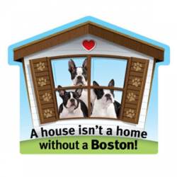 A House Isn't A Home Without A Boston Terrier - Pet Home Magnet