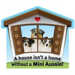 A House Isn't A Home Without A Mini Aussie - Pet Home Magnet