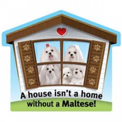 A House Isn't A Home Without A Maltese - Pet Home Magnet