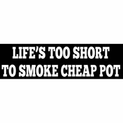 Life's Too Short To Smoke Cheap Pot - Bumper Sticker