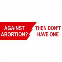 Against Abortion? Don't Have One - Bumper Sticker