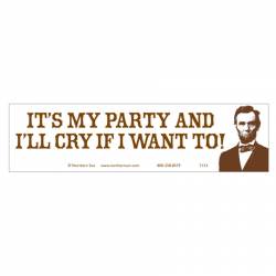 It's My Party And I'll Cry If I Want To Abraham Lincoln - Bumper Sticker