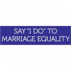 Say I Do To Marriage Equality - Bumper Sticker