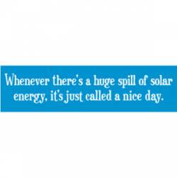 Huge Spill of Solar Energy Just A Nice Day - Bumper Sticker