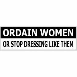 Ordain Women Or Stop Dressing Like Them - Bumper Sticker