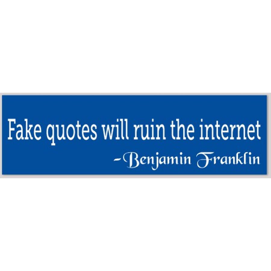 Fake Quotes Will Ruin The Internet Benjamin Franklin - Bumper Sticker ...