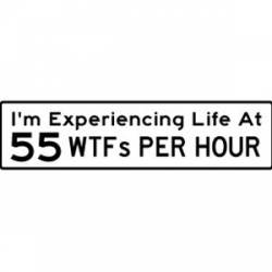 I'm Experiencing Life At 55 WTFs An Hour - Bumper Sticker