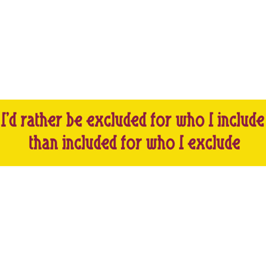 i-d-rather-be-excluded-for-who-i-include-bumper-sticker-at-sticker-shoppe