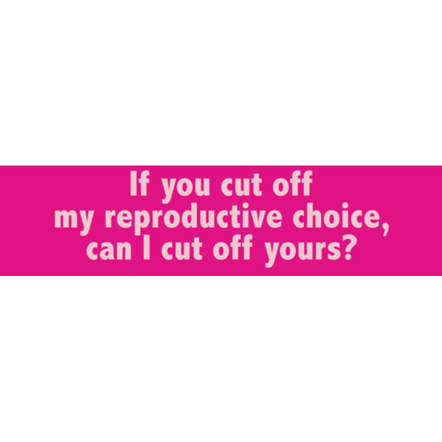 if-you-cut-off-my-reproductive-choice-can-i-cut-off-yours-bumper