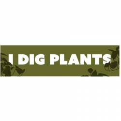 I Dig Plants - Bumper Sticker