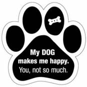 My Dog Makes Me Happy. You Not So Much - Paw Magnet