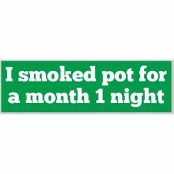 Smoked Pot For A Month 1 Night - Bumper Sticker