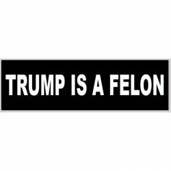 Trump Is A Felon - Bumper Sticker