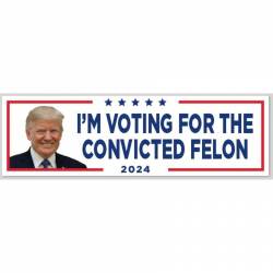 I'm Voting For The Convicted Felon Trump 2024 - Bumper Sticker