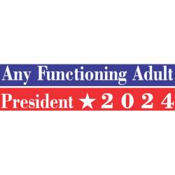 Any Functioning Adult For President 2024 - Bumper Sticker