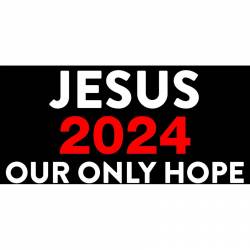 Jesus 2024 Our Only Hope - Bumper Sticker