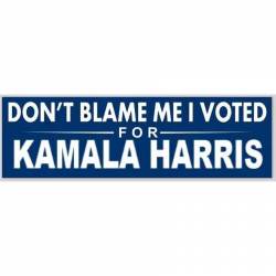 Don't Blame Me I Voted For Kamala Harris - Bumper Sticker