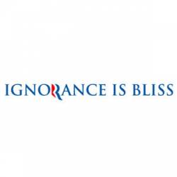 Ignorance is Bliss Anti Romney - Bumper Sticker