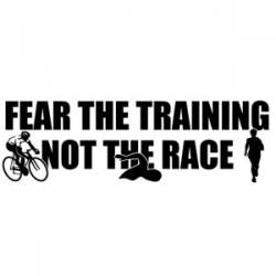 Fear The Training Not The Race - Bumper Sticker