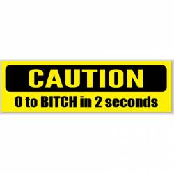 Caution 0 To Bitch In 2 Seconds - Bumper Sticker