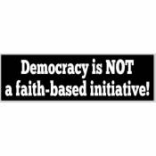 Democracy Is Not A Faith Based Initiative - Bumper Sticker