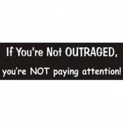 If You're Not Outraged You're Not Paying Attention - Bumper Sticker