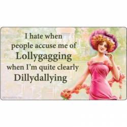 I Hate When People Accuse Me Of Lollygagging, Clearly Dillydallying - Vinyl Sticker