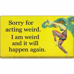 Sorry For Acting Weird I Am Weird And It Will Happen Again - Vinyl Sticker