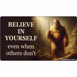 Believe In Yourself Even When Others Don't Bigfoot - Vinyl Sticker