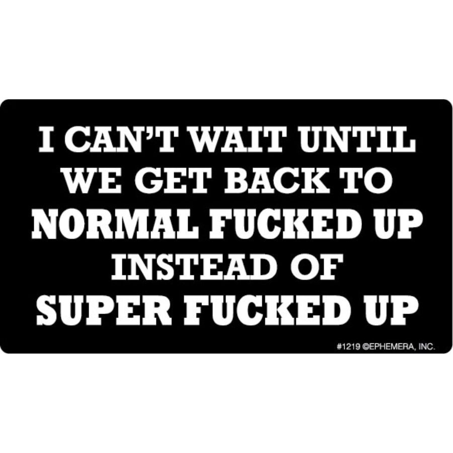 i-can-t-wait-until-we-get-back-to-normal-fucked-up-vinyl-sticker-at