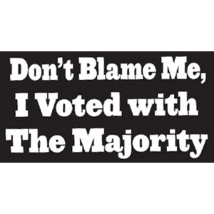 Don't Blame Me, I Voted With The Majority - Sticker At Sticker Shoppe